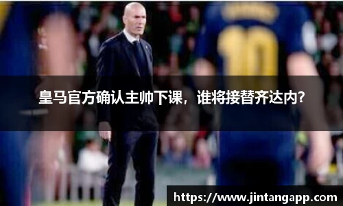 皇马官方确认主帅下课，谁将接替齐达内？